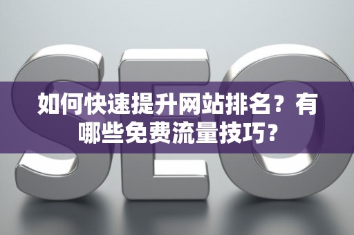 如何快速提升网站排名？有哪些免费流量技巧？