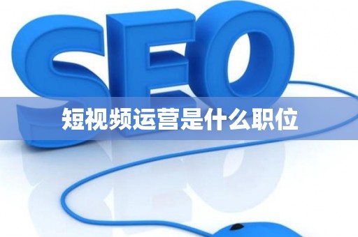 短视频运营是什么职位