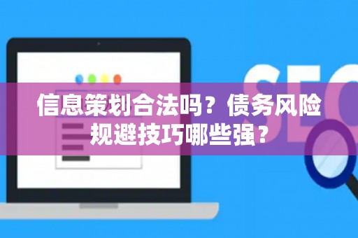 信息策划合法吗？债务风险规避技巧哪些强？